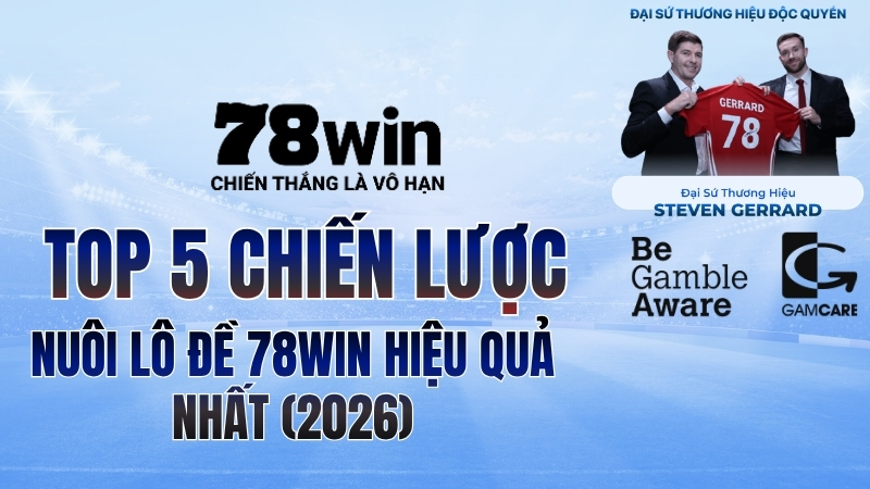 Top 5 Chiến Lược Nuôi Lô Đề 78WIN Hiệu Quả Nhất (2026)